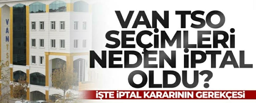 Van TSO seçimleri neden iptal oldu? İşte gerekçesi