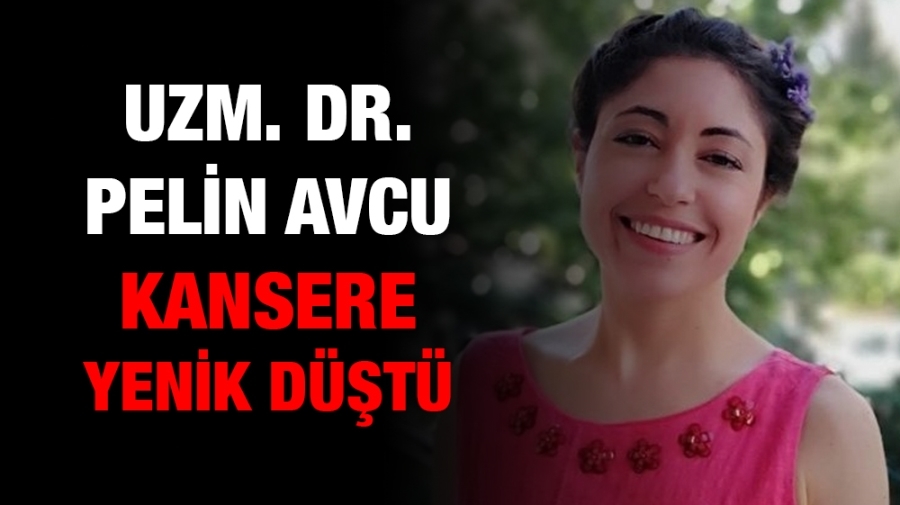 Doktor Pelin Avcu kansere yenik düştü !