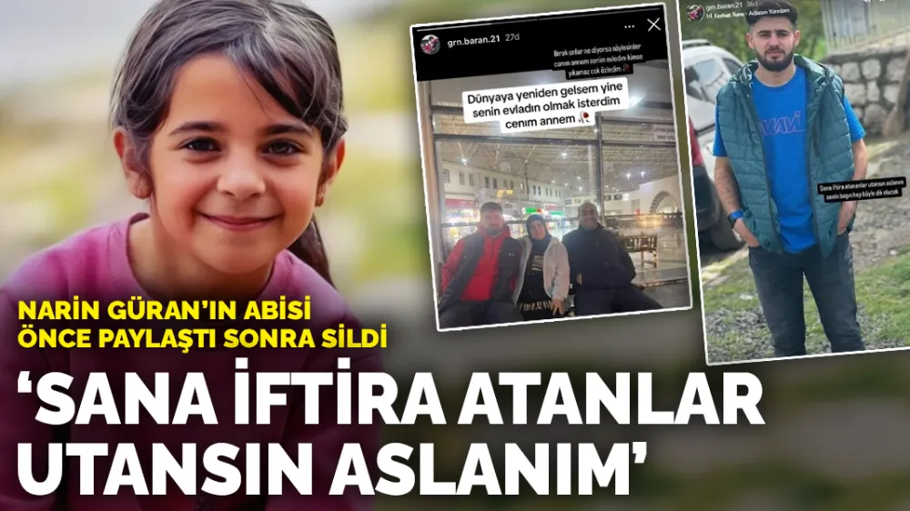 Narin Güran’ın abisi önce paylaştı sonra sildi :  Sana iftira atanlar utansın aslanım