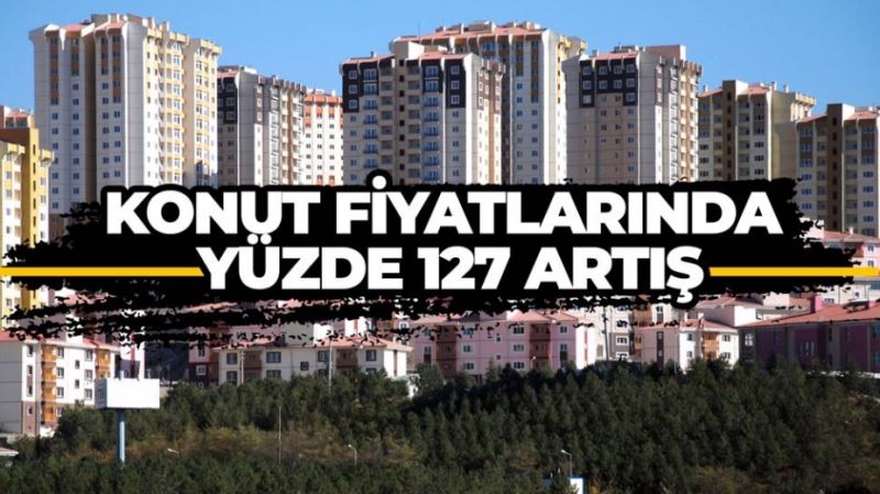 Konut fiyatları yüzde 127 arttı